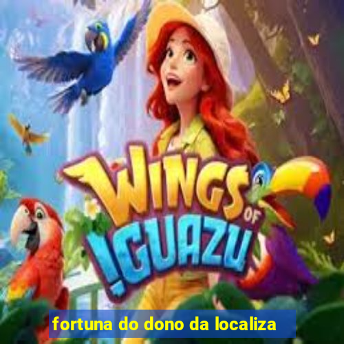 fortuna do dono da localiza