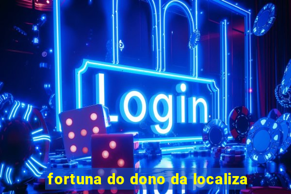 fortuna do dono da localiza