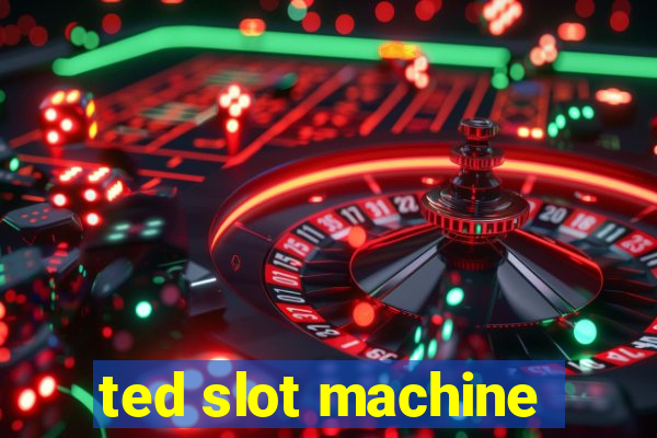 ted slot machine