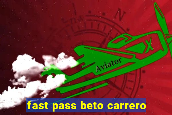 fast pass beto carrero