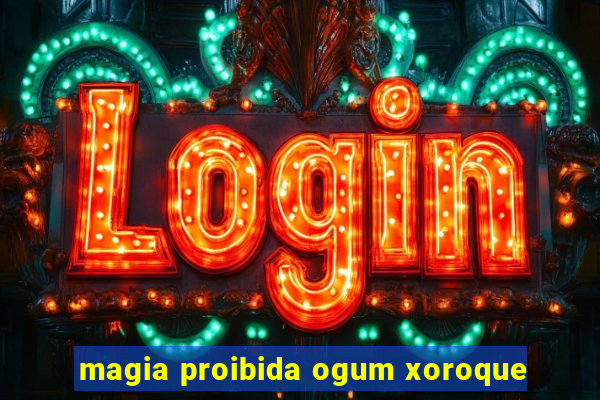 magia proibida ogum xoroque