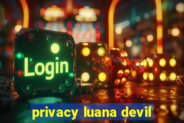 privacy luana devil