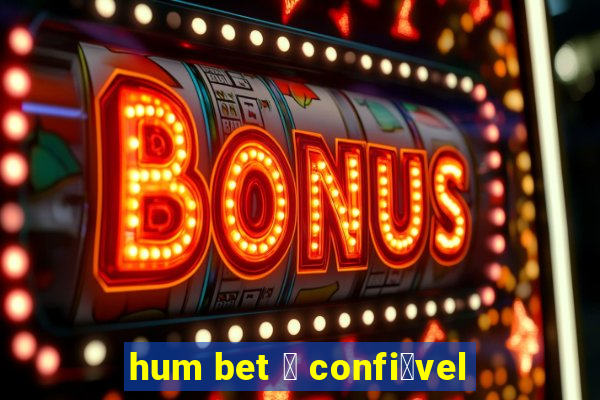 hum bet 茅 confi谩vel