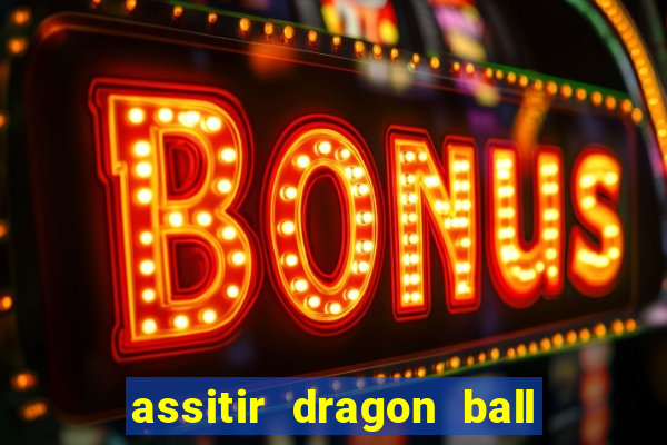 assitir dragon ball z dublado