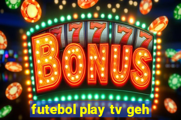 futebol play tv geh