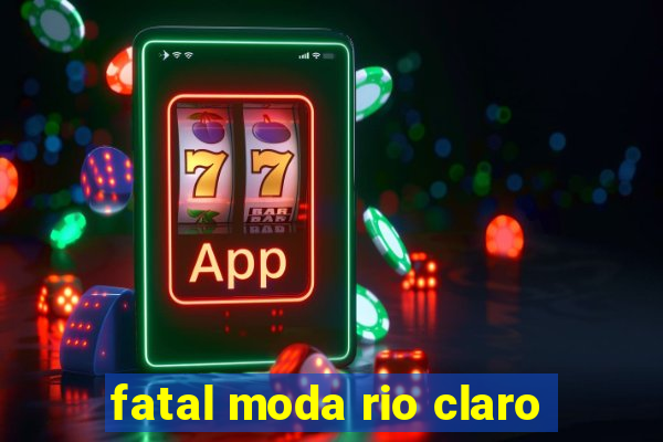 fatal moda rio claro