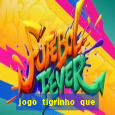 jogo tigrinho que ganha dinheiro