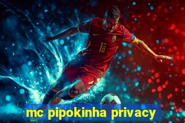 mc pipokinha privacy