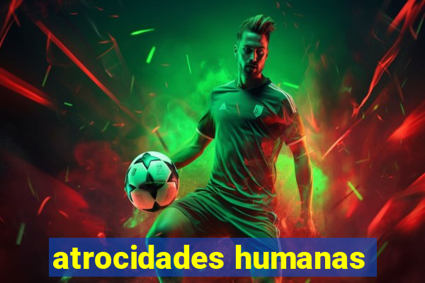 atrocidades humanas