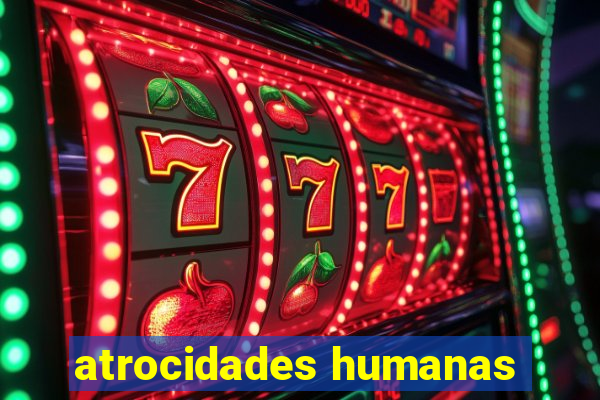 atrocidades humanas