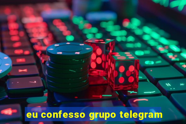 eu confesso grupo telegram