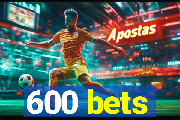 600 bets