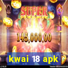 kwai 18 apk