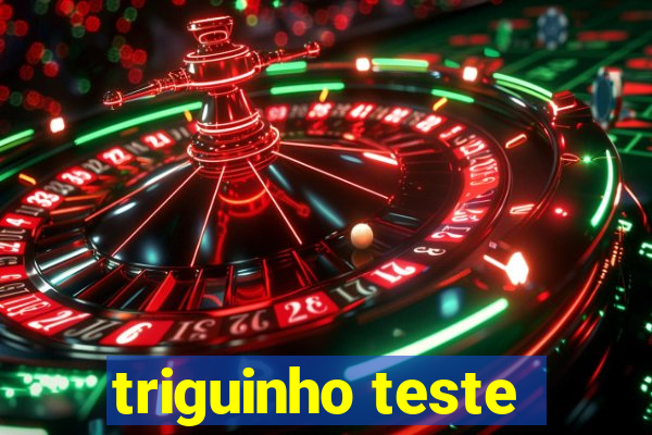 triguinho teste