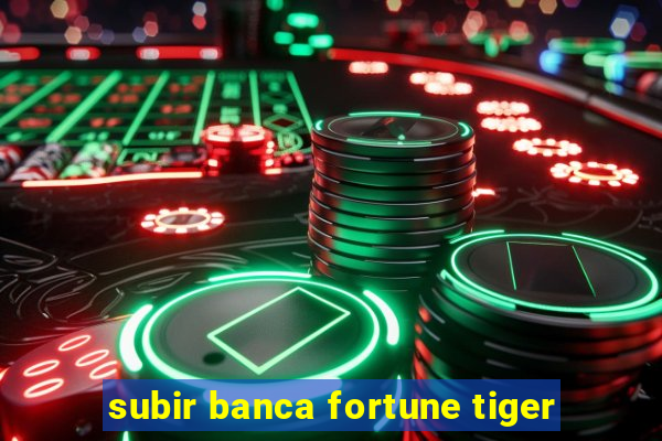 subir banca fortune tiger