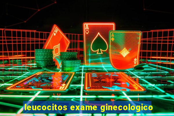 leucocitos exame ginecologico