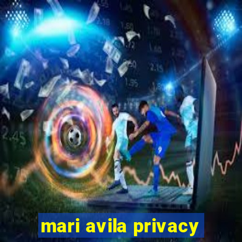 mari avila privacy