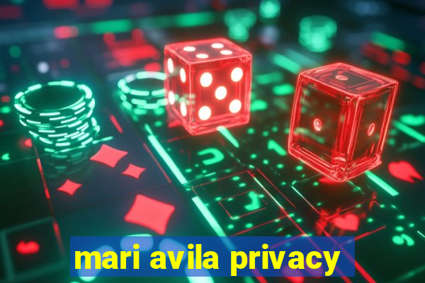 mari avila privacy