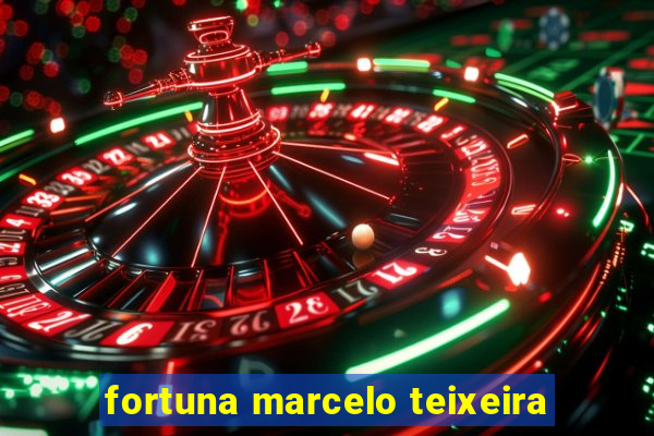 fortuna marcelo teixeira