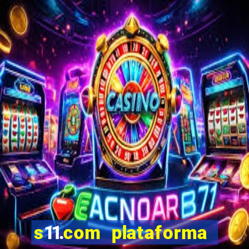 s11.com plataforma de jogos