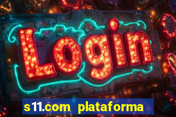 s11.com plataforma de jogos