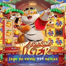 jogo de vestir 999 noivas