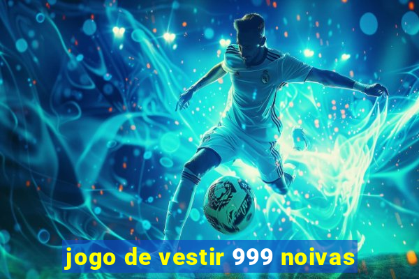 jogo de vestir 999 noivas