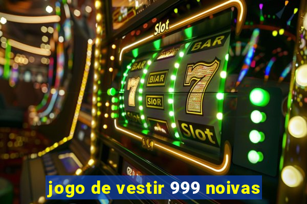 jogo de vestir 999 noivas