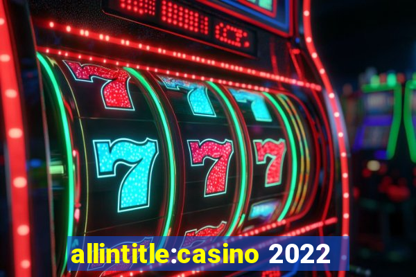 allintitle:casino 2022