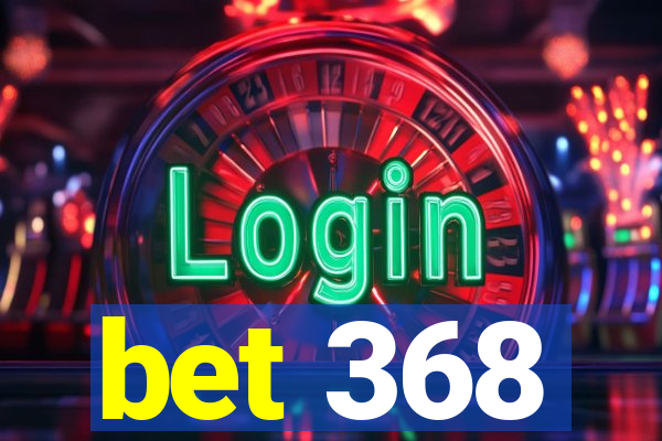 bet 368