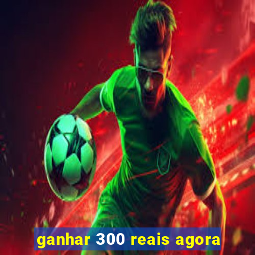 ganhar 300 reais agora