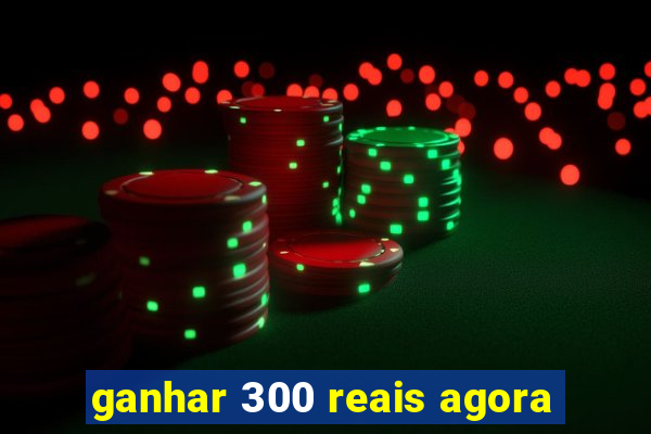 ganhar 300 reais agora