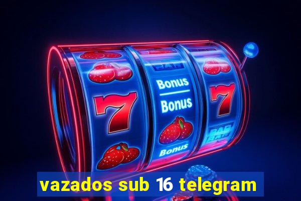 vazados sub 16 telegram