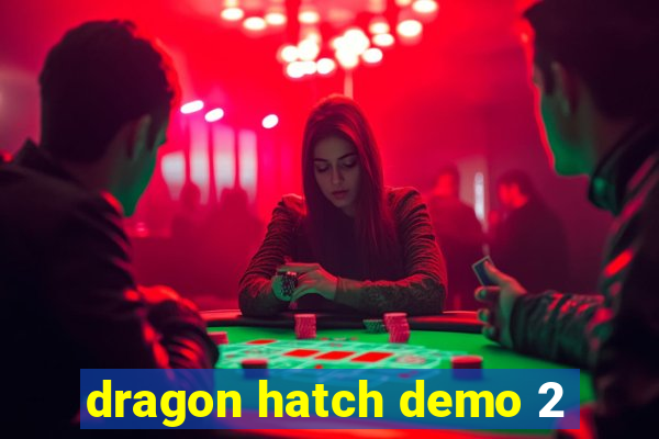 dragon hatch demo 2