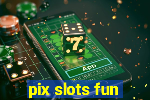 pix slots fun