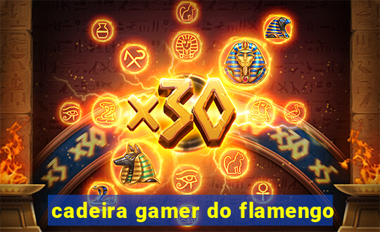 cadeira gamer do flamengo