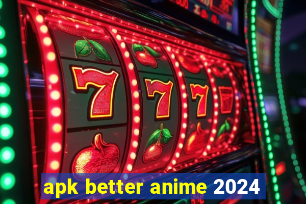 apk better anime 2024