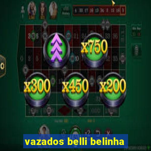 vazados belli belinha