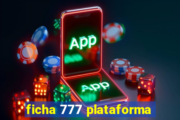 ficha 777 plataforma