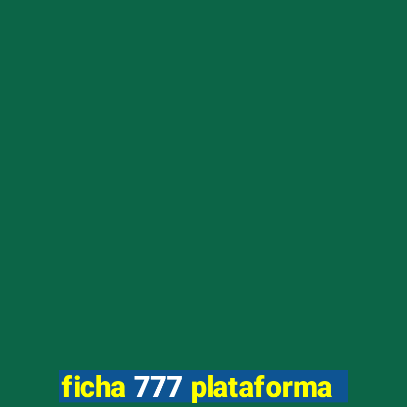 ficha 777 plataforma