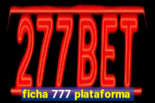 ficha 777 plataforma