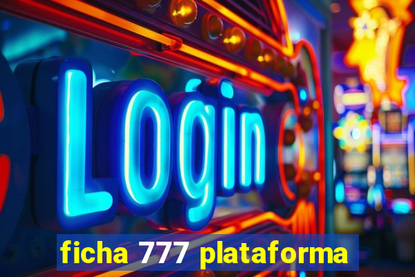 ficha 777 plataforma