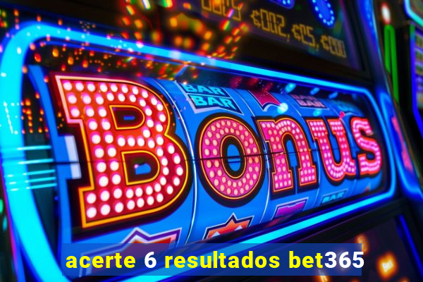 acerte 6 resultados bet365