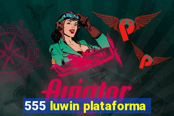 555 luwin plataforma