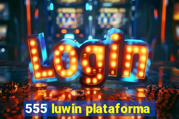 555 luwin plataforma