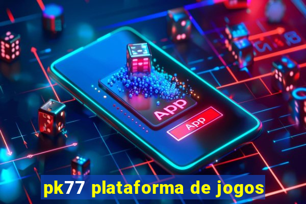 pk77 plataforma de jogos