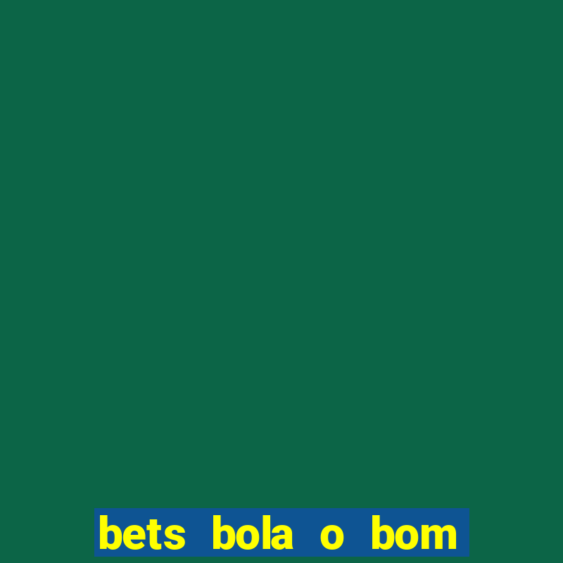 bets bola o bom do futebol