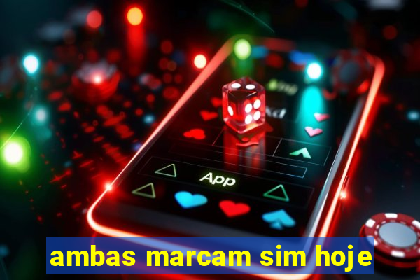 ambas marcam sim hoje