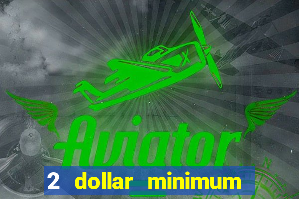 2 dollar minimum deposit casino