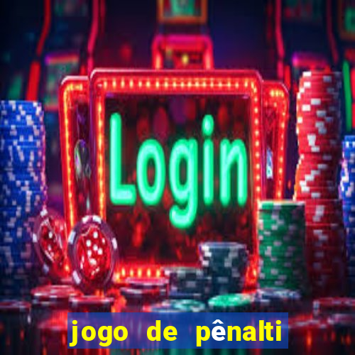 jogo de pênalti que ganha dinheiro